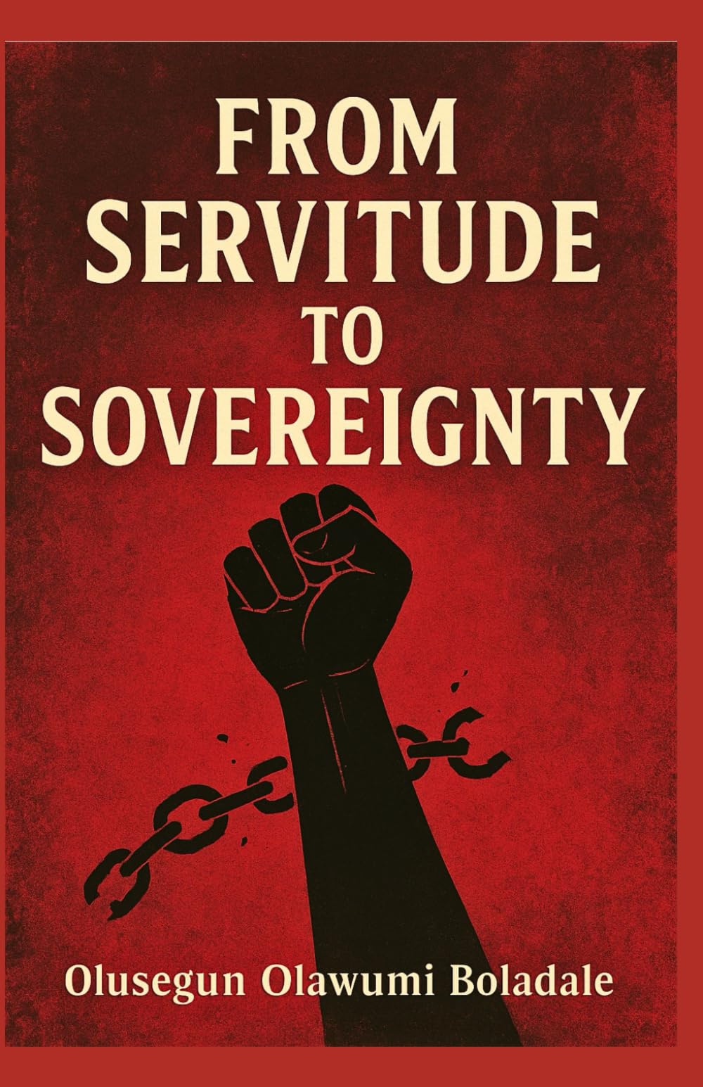 FROM SERVITUDE TO SOVEREIGNTY: A Christian Guide to Deliverance, Identity, Breaking Free From Shame, and Supernatural Transformation