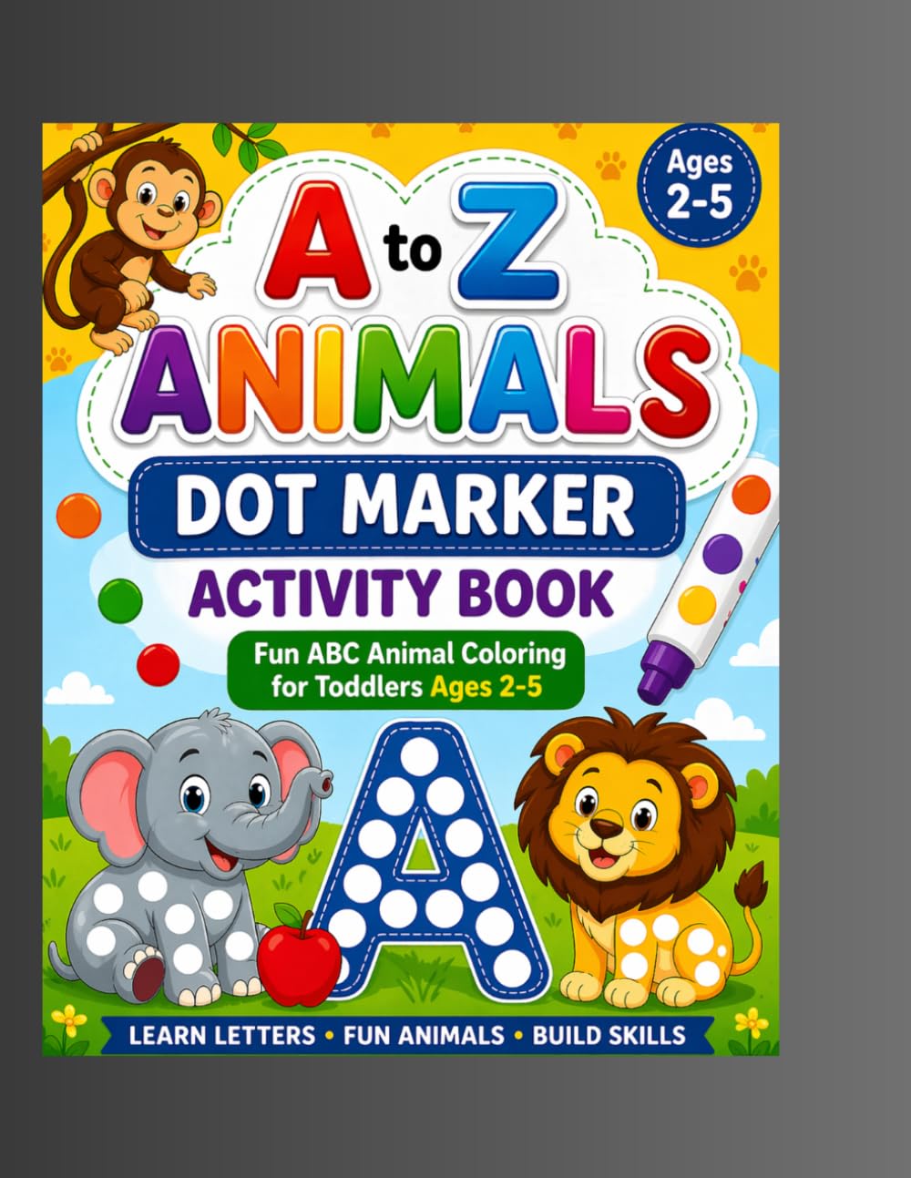A to Z Animals Dot Marker Activity Book for Kids Ages 2-5: Fun & Easy Alphabet Learning with Cute Animals | Dot Coloring Book for Toddlers, Preschool ... | Big Bold Dots for Daubers & Bingo Markers