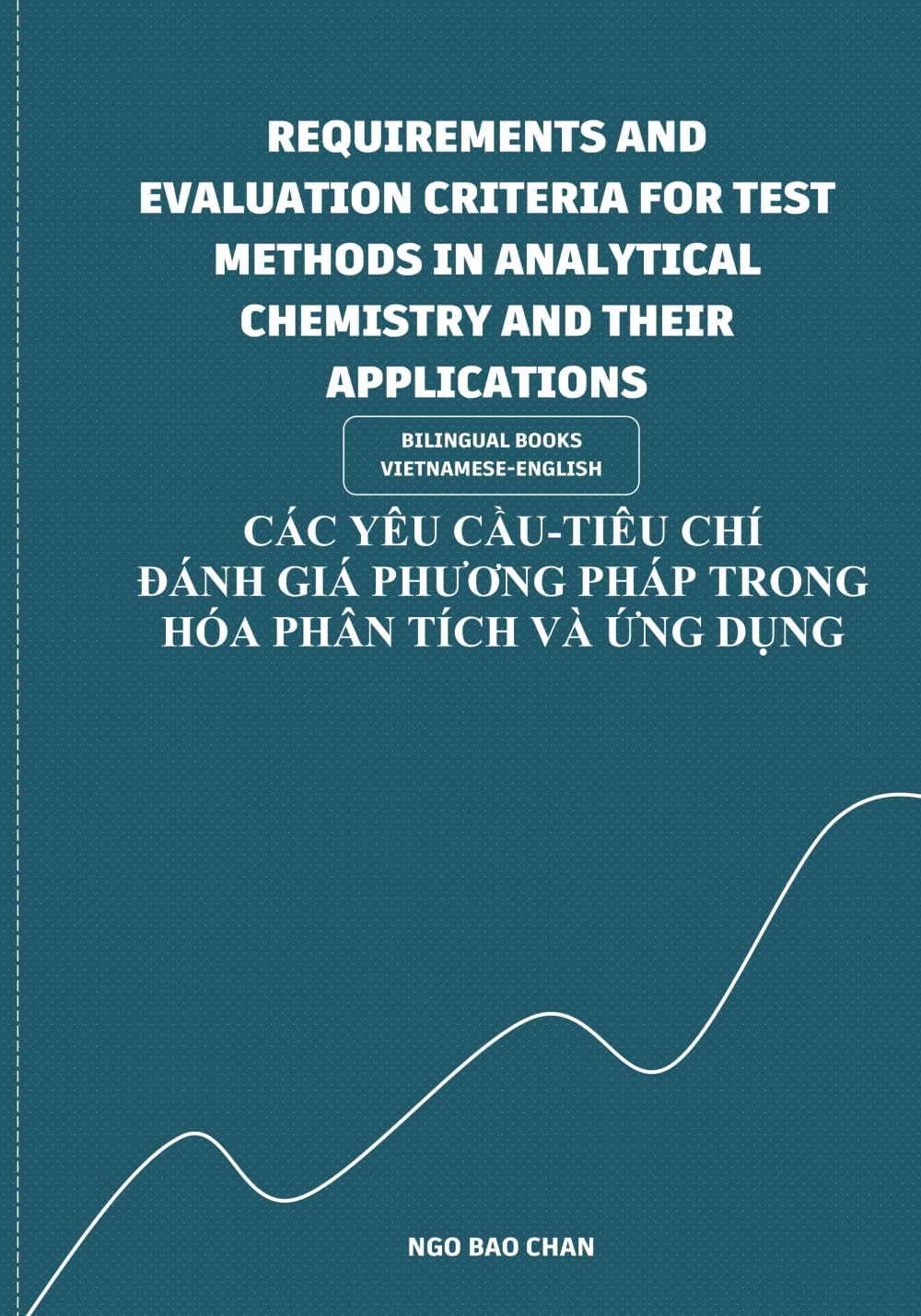 CRITERIA AND REQUIREMENTS FOR THE EVALUATION OF TEST METHODS IN ANALYTICAL CHEMISTRY AND THEIR APPLICATIONS: CÁC YÊU CẦU-TIÊU CHÍ ĐÁNH GIÁ PHƯƠNG PHÁP THỬ TRONG HÓA PHÂN TÍCH VÀ ỨNG DỤNG