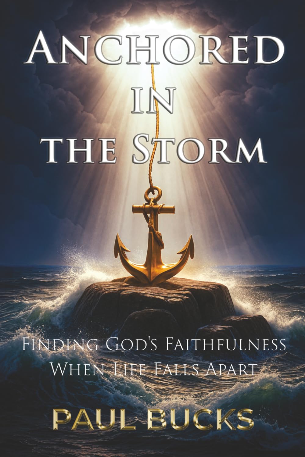 Anchored in the Storm: Finding God's Faithfulness When Life Falls Apart