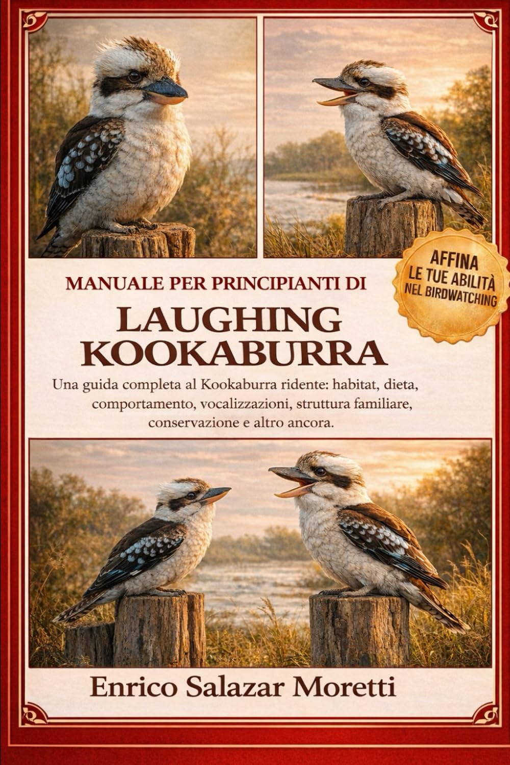 MANUALE PER PRINCIPIANTI DI LAUGHING KOOKABURRA: Una guida completa al Kookaburra ridente: habitat, dieta, comportamento, vocalizzazioni, struttura familiare, conservazione e altro ancora