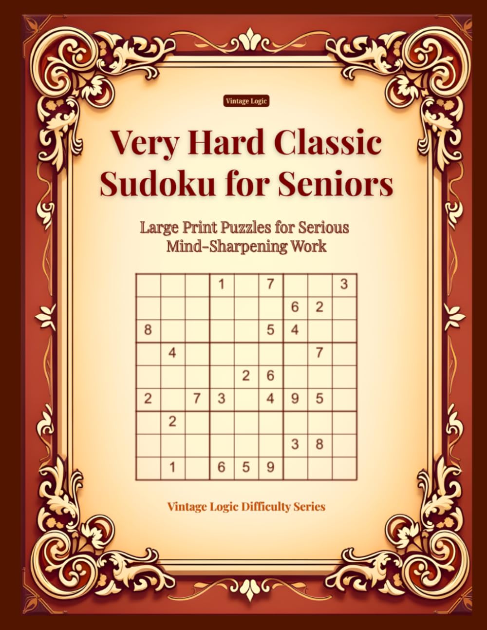 Vintage Logic: Very Hard Classic Sudoku for Seniors: Large Print Puzzles for Serious Mind-Sharpening Work (Vintage Logic Difficulty Series)