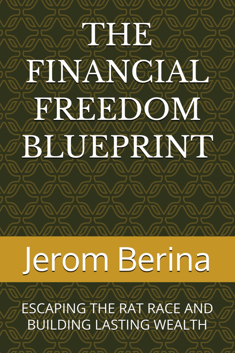 THE FINANCIAL FREEDOM BLUEPRINT: ESCAPING THE RAT RACE AND BUILDING LASTING WEALTH