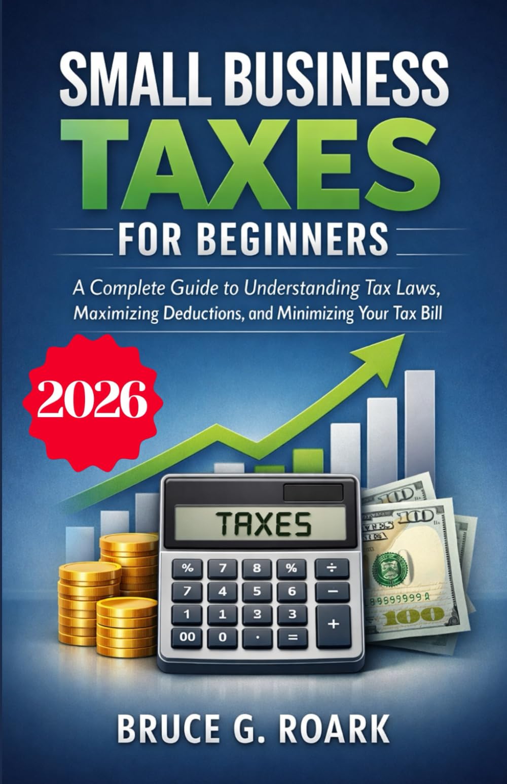 Small Business Taxes for Beginners: A Complete Guide to Understanding Tax Laws, Maximizing Deductions, and Minimizing Your Tax Bill: 6 (FINANCE 101)