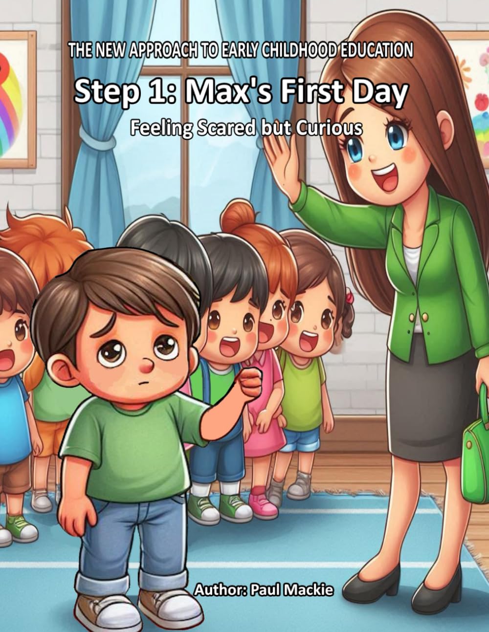 THE NEW APPROACH TO EARLY CHILDHOOD EDUCATION: Step 1: Max’s First Day – Feeling Scared but Curious (The New Approach to Early Childhood Education – The 6-Step Teaching Model)