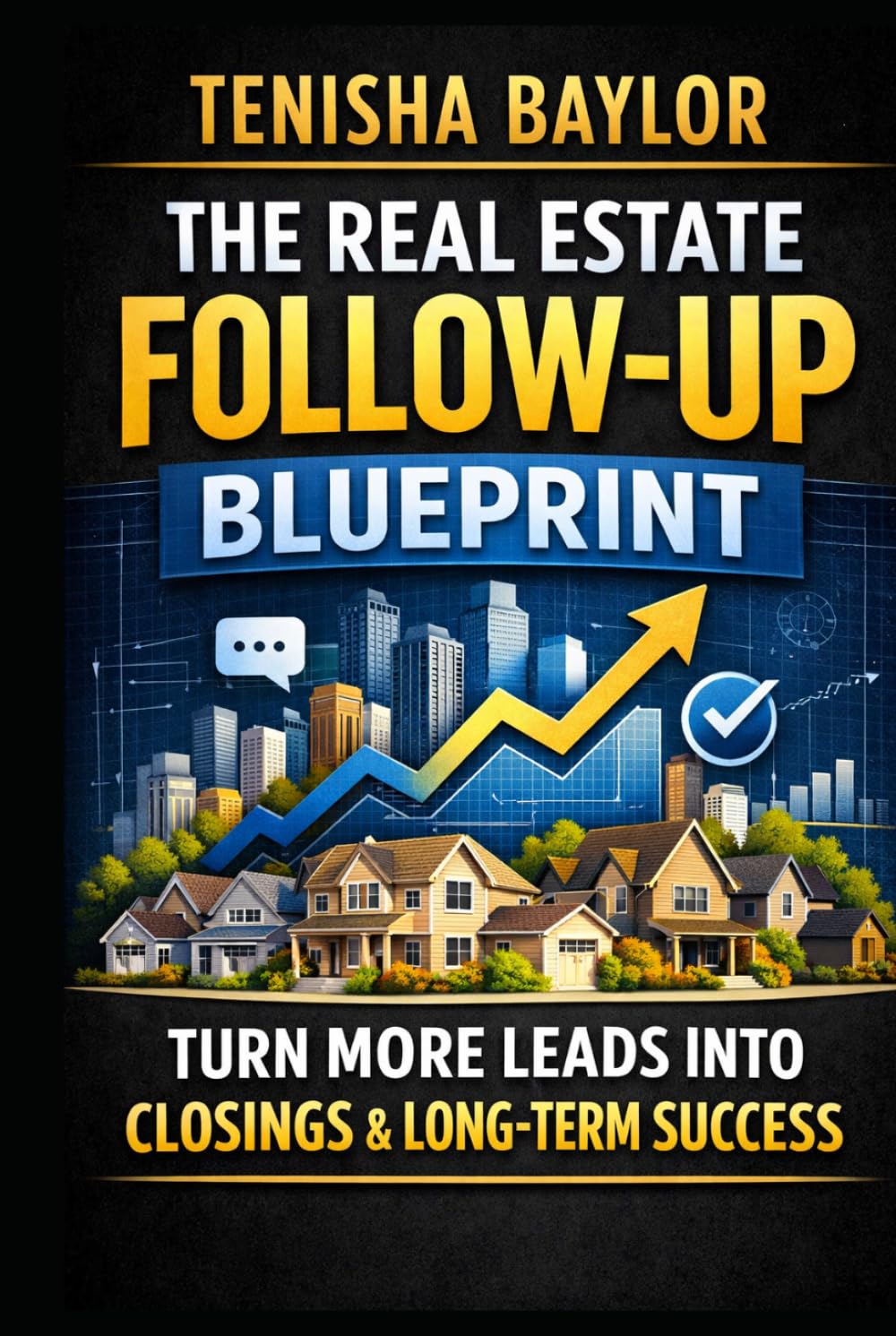 The Real Estate Follow-Up Blueprint: How to Convert More Leads, Stay Consistent, and Turn Conversations Into Closings (The Real Estate Blueprint)