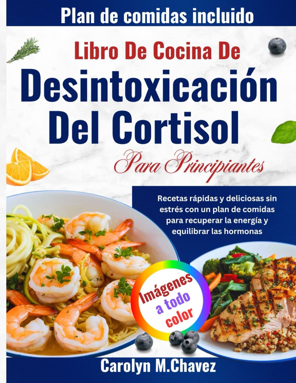 Libro De Cocina De Desintoxicación Del Cortisol Para Principiantes: Recetas rápidas y deliciosas sin estrés con un plan de comidas para recuperar la energía y equilibrar las hormonas
