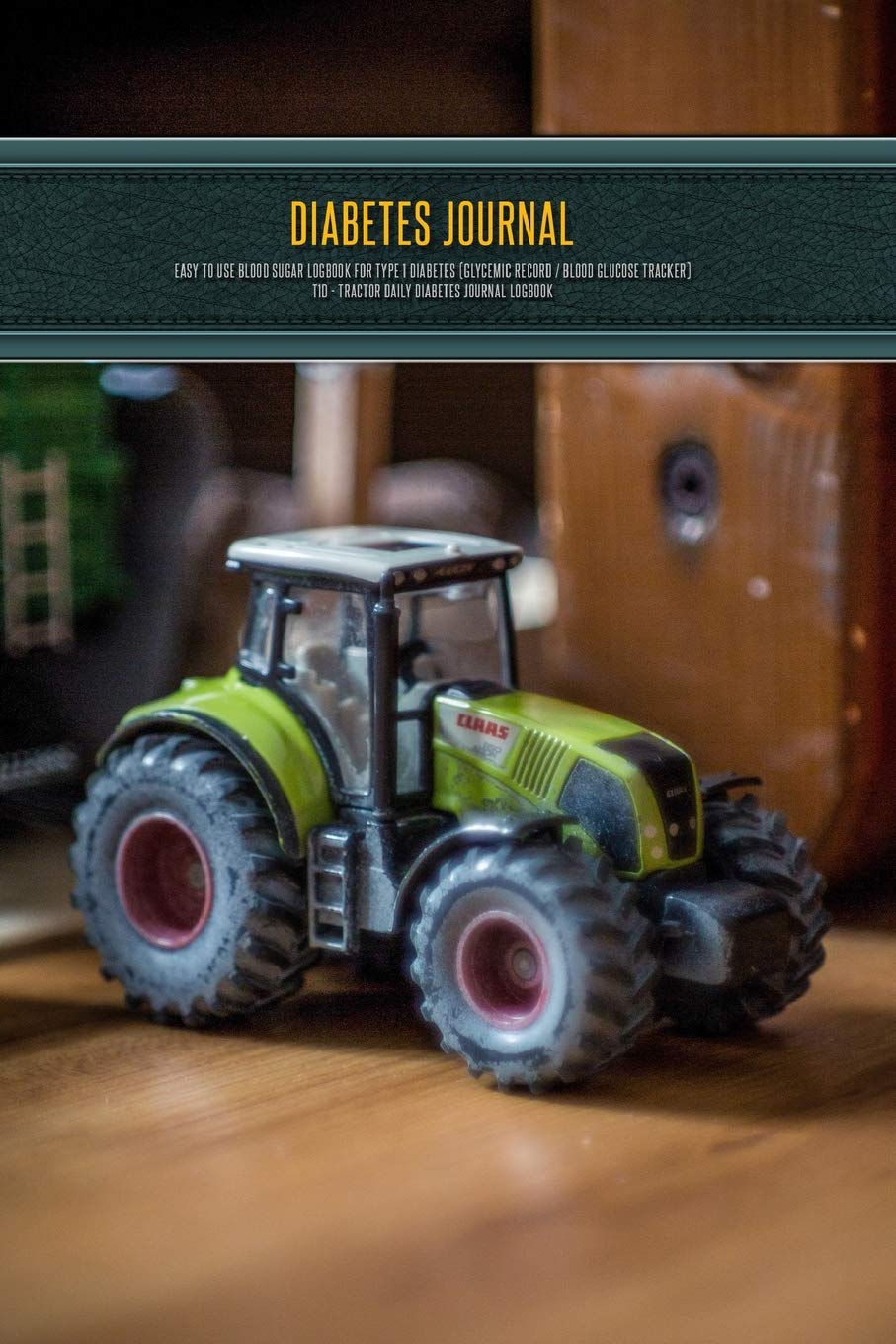 Diabetes Journal - Easy to Use Blood Sugar Logbook for Type 1 Diabetes (Glycemic Record / Blood Glucose Tracker) T1D - Tractor Daily Diabetes Journal Logbook