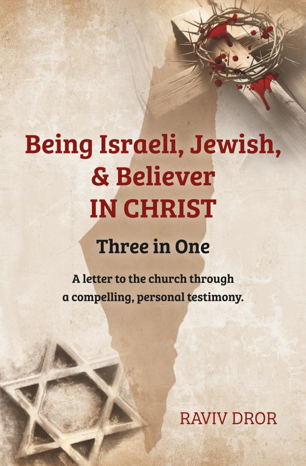 Three in One: Being Israeli, Jewish & Believer IN CHRIST – A personal letter to the Church through a compelling personal testimony