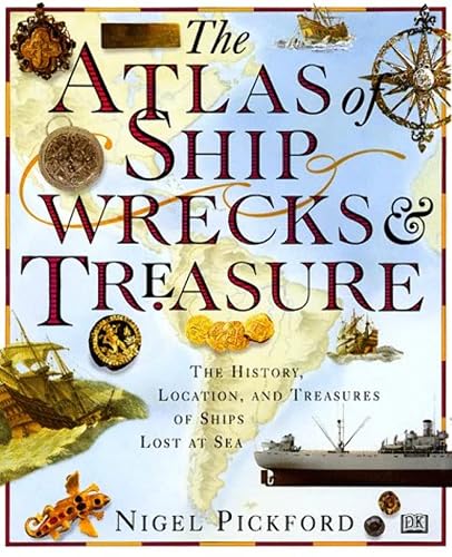 The Atlas of Shipwrecks &amp; Treasure: The History, Location, and Treasures of Ships Lost at Sea