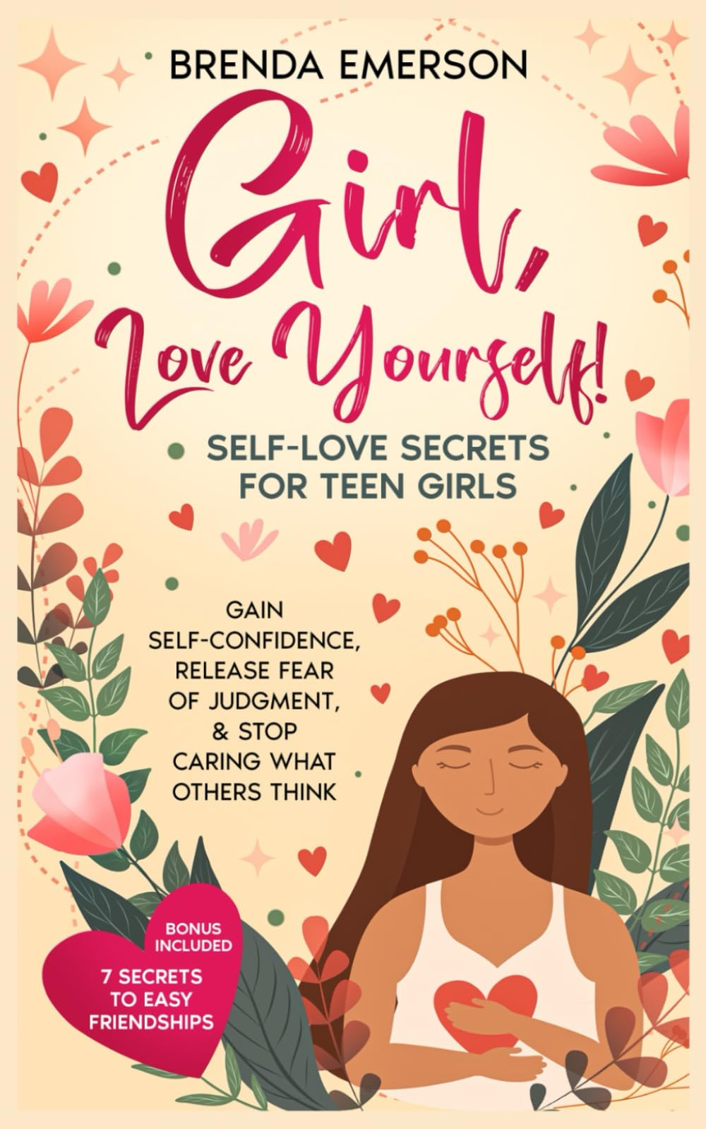 Girl, Love Yourself! Self-Love Secrets for Teen Girls: Gain Self-Confidence, Release Fear of Judgment, & Stop Caring What Others Think