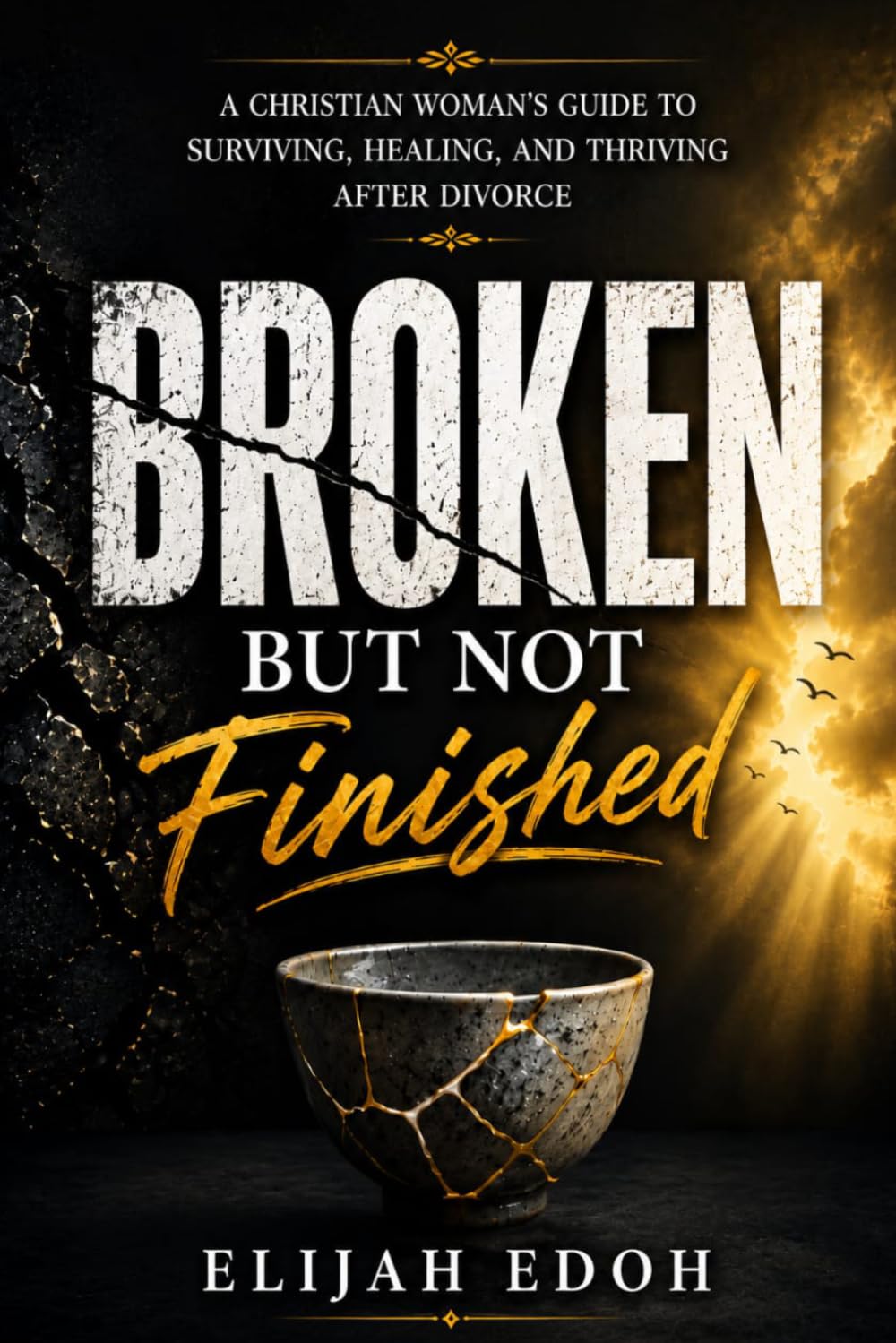 BROKEN BUT NOT FINISHED: A Faith-Based Guide to Healing, Identity, and Wholeness After Divorce