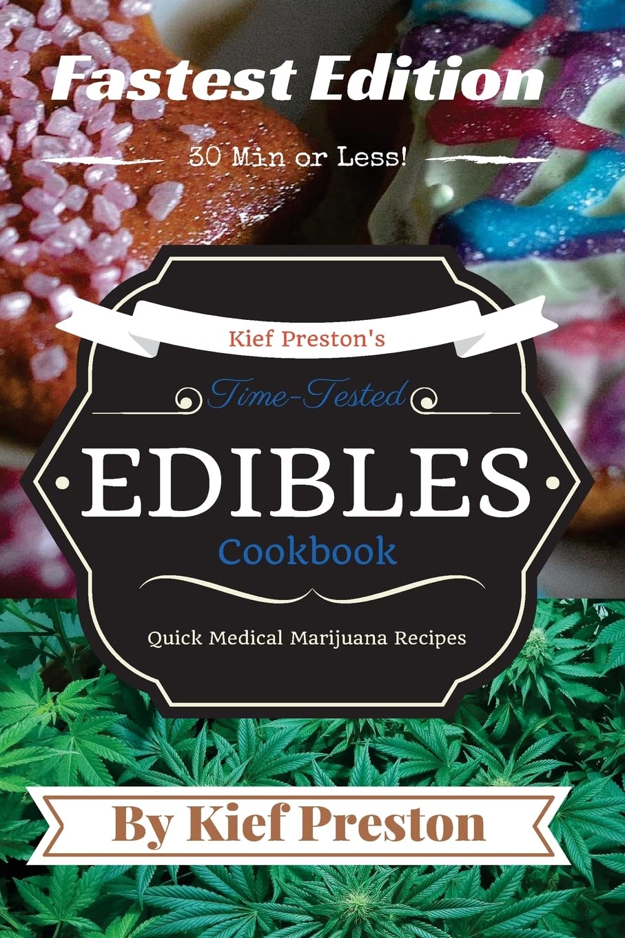 Kief Preston's Time-Tested FASTEST Edibles Cookbook: Quick Medical Marijuana Recipes - 30 Minutes or Less: Volume 2 (The Kief Preston's Time-Tested Edibles Cookbook Series)