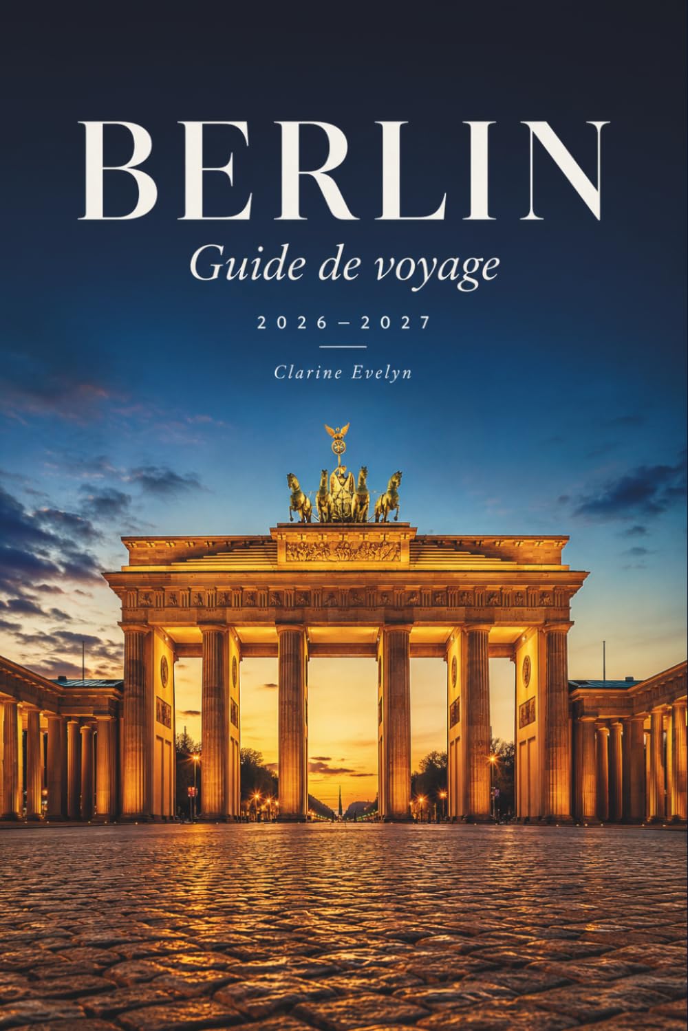 Berlin Guide de voyage 2026-2027: Itinéraires au jour le jour, plans de transport, conseils budgétaires et informations culturelles pour un séjour inoubliable en ville