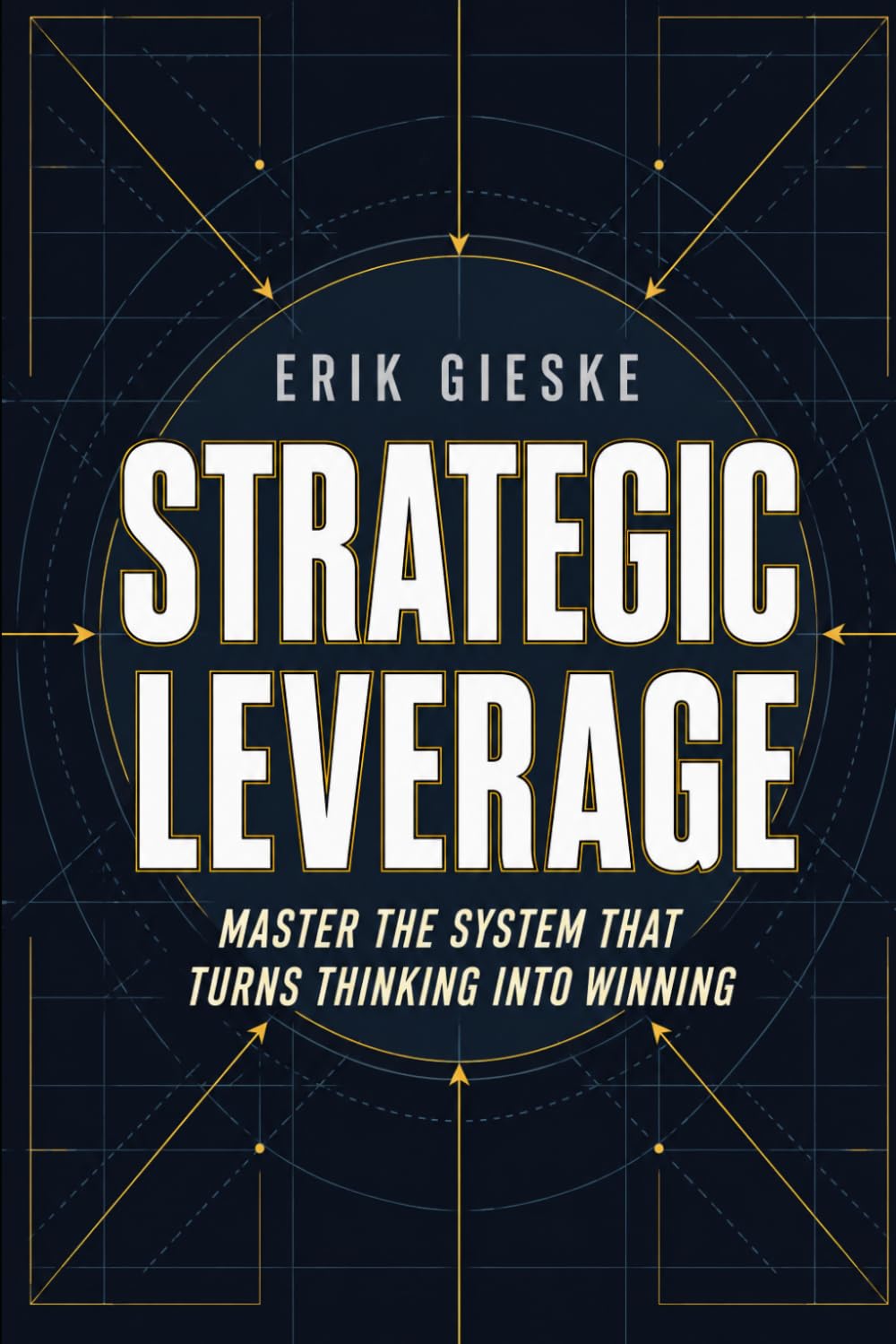 Strategic Leverage: Master the system that turns thinking into winning