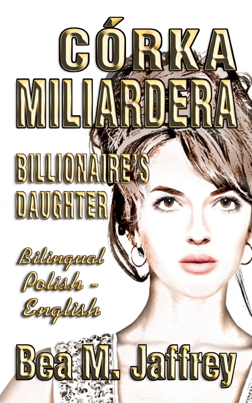 Córka Miliardera - Billionaire's Daughter - Wydanie Dwujezyczne - Bilingual "Side by Side" Edition - Po Polsku i Po Angielsku: English and Polish: Polish/English Edition, Bilingual Book
