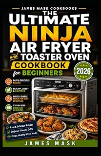 The Ultimate Ninja Air Fryer and Toaster Oven Cookbook for Beginners 2026: 50 Fast, Easy and Delicious Recipes with Step-by-Step Instructions for Perfect Crispy Results Every Time