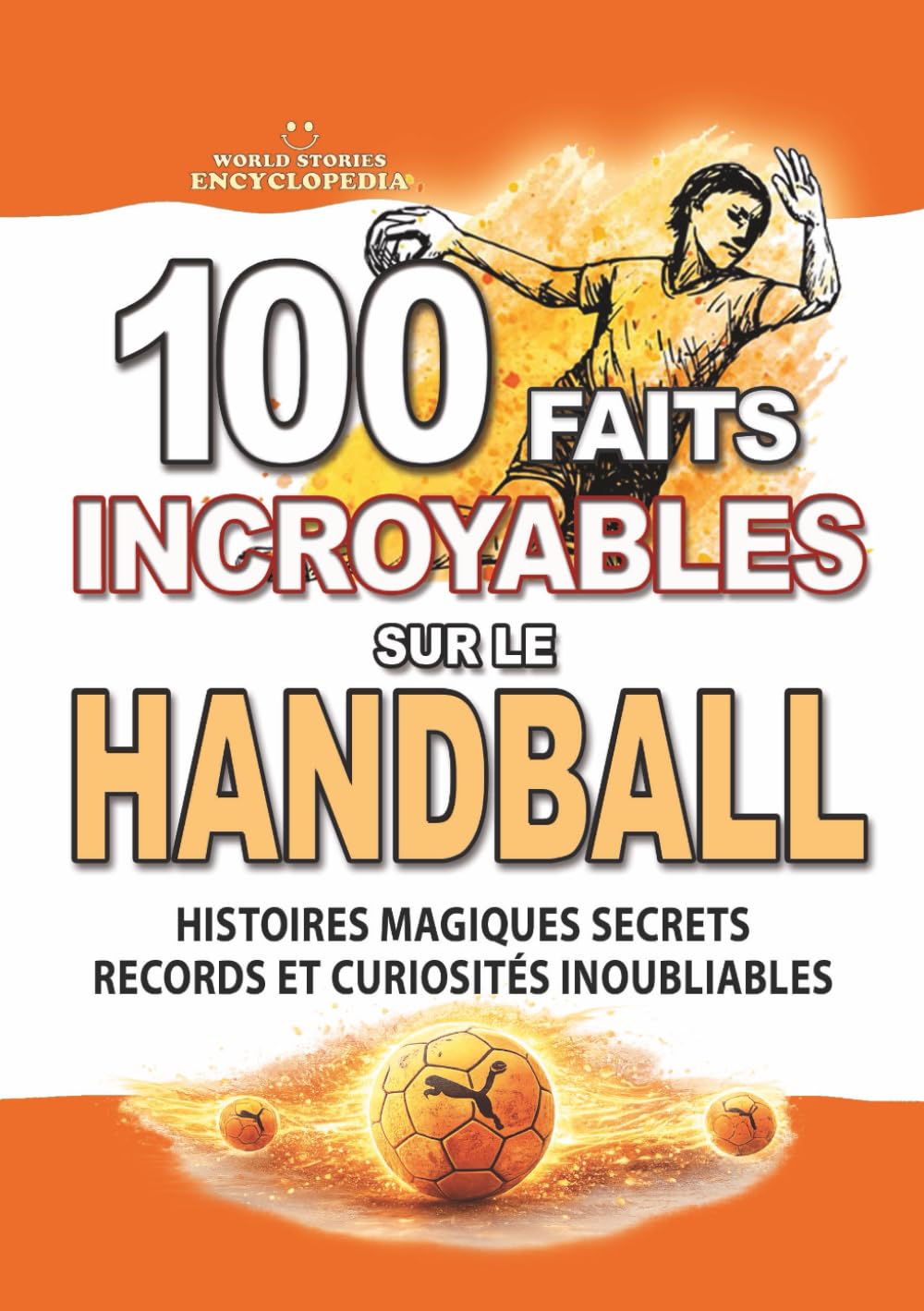 100 FAITS INCROYABLES SUR LE HANDBALL: Histoires Magiques Secrets Records et Curiosités Inoubliables (FAITS ET CURIOSITÉS INCROYABLES)