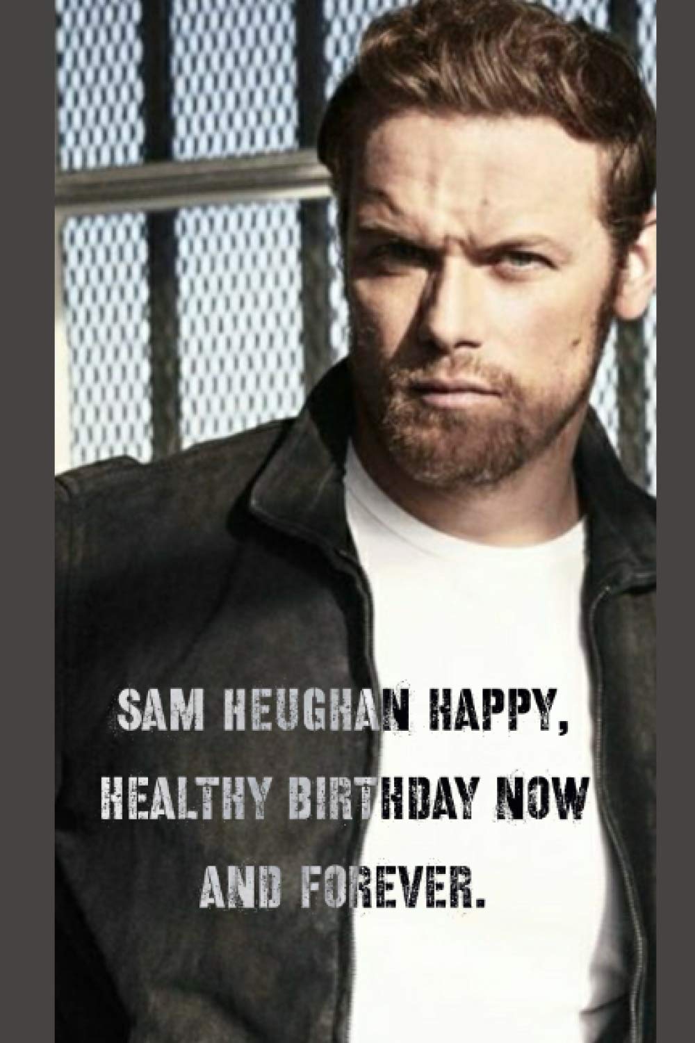 Sam heughan Wish You a happy, healthy birthday now and forever.: Notebook Best Gift for Colleagues, Friends and Family 6x9 100 pages