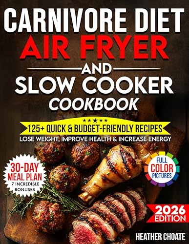 Carnivore Diet Air Fryer & Slow Cooker Cookbook Fast, Easy & Affordable Meat-Based Meals for Weight Loss, Energy & Health (Carnivore Diet for