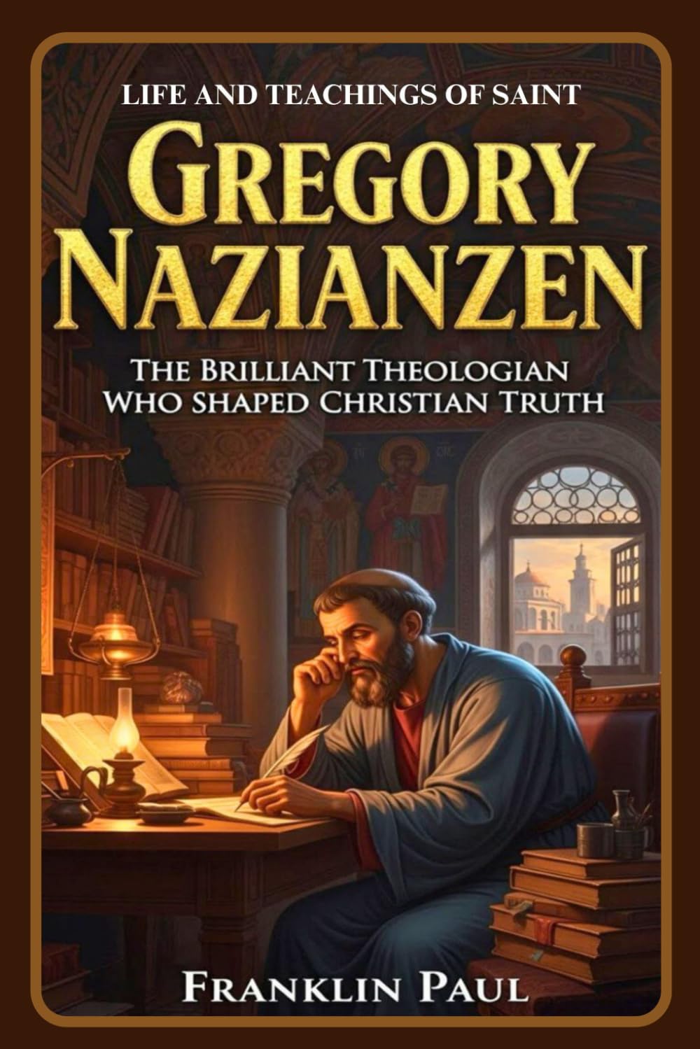 Life and teachings of saint Gregory Nazianzen: The brilliant theologian who shaped Christian truth