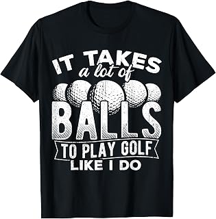 It takes a lot of balls to play golf like I do - putt T-Shirt