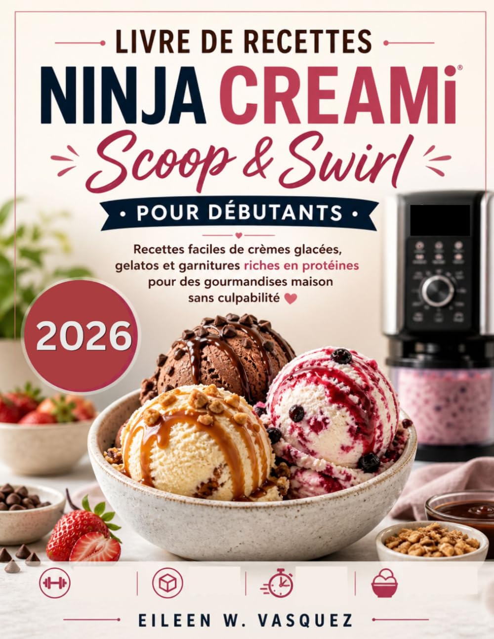 Livre de recettes Ninja CREAMi Scoop & Swirl pour débutants: Recettes faciles de crèmes glacées, gelatos et garnitures riches en protéines pour des gourmandises maison sans culpabilité