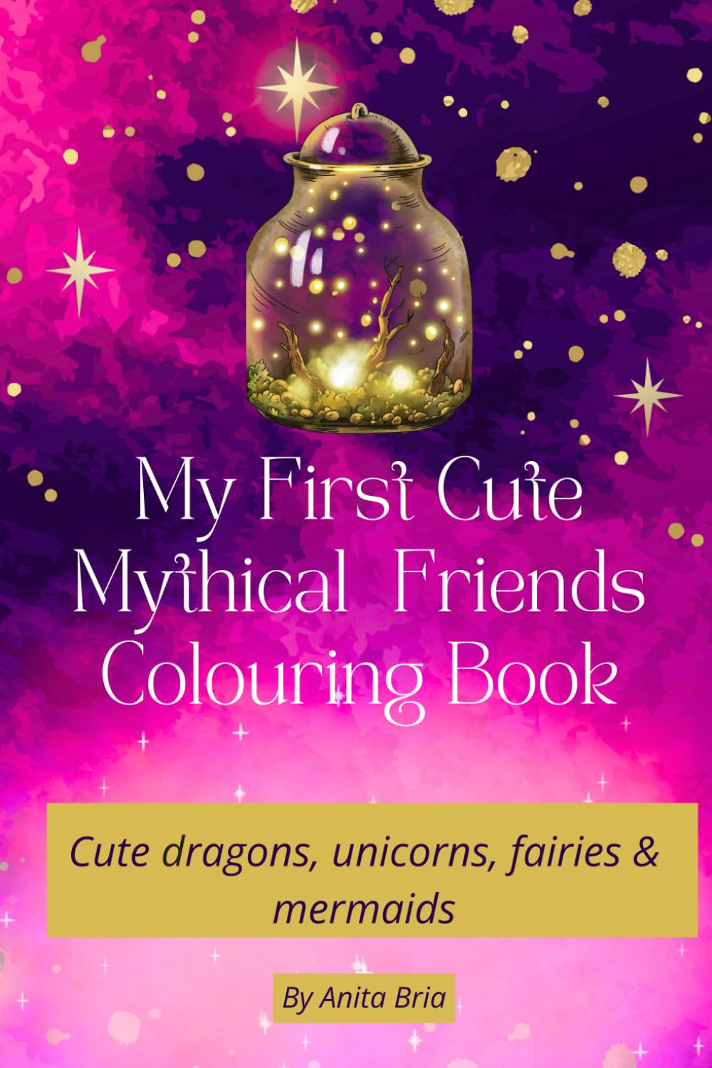 My Fist Cute Mythical Friends Colouring Book: Cute dragons, unicorns, fairies & mermaids
