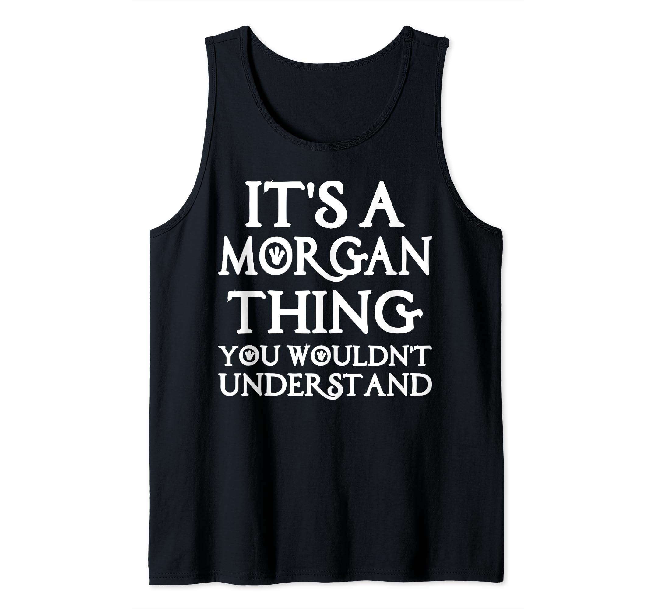 It's a Morgan thing Gift Fan ApparelIt's a Morgan thing you wouldn't understand Morgan Name Tank Top