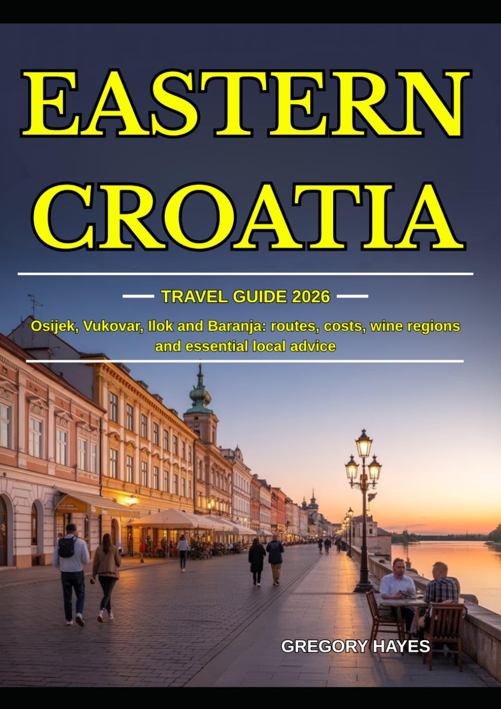 EASTERN CROATIA TRAVEL GUIDE 2026: Osijek, Vukovar, Ilok and Baranja: routes, costs, wine regions and essential local advice