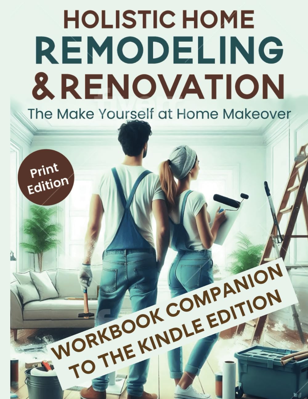 Holistic Home Remodeling & Renovation: The Make Yourself at Home Makeover: Workbook Companion to the Kindle Edition