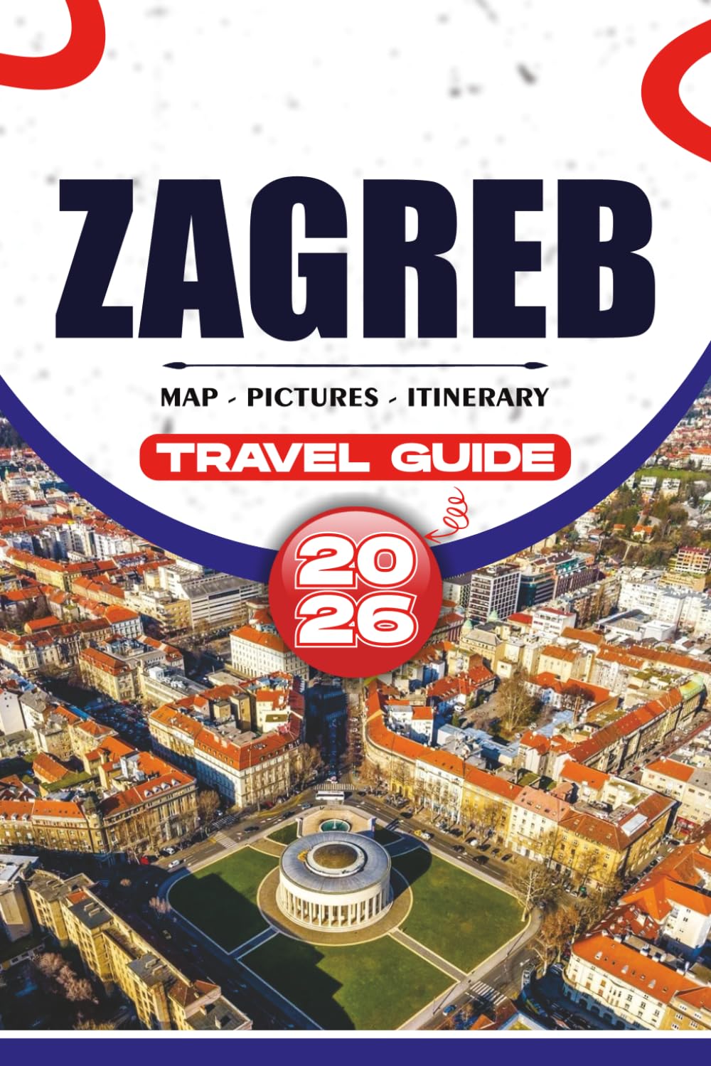 ZAGREB TRAVEL GUIDE 2026: Discover Top Attractions, Hidden Gems, Local Food, and Smart Itineraries for a Stress-Free Trip.