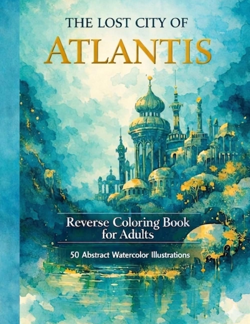 THE LOST CITY OF ATLANTIS: Reverse Coloring Book for Adults.50 Abstract Watercolor Illustrations