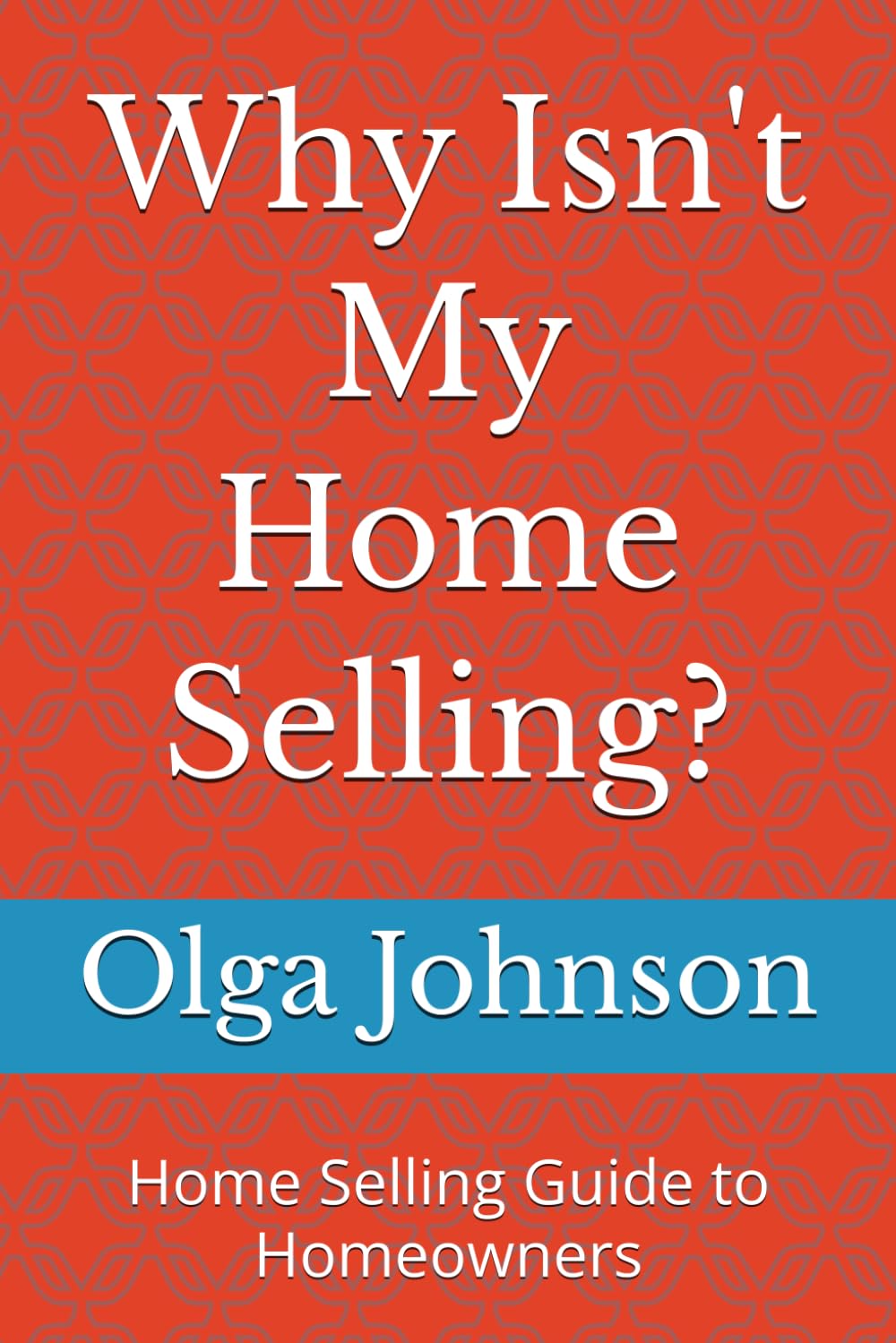 Why Isn't My Home Selling?: Home Selling Guide to Homeowners
