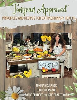 “Tonijean Approved”: Principles and Recipes For Extraordinary Health