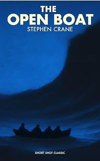 The Open Boat (Annotated - Complete): A Harrowing Survival Classic of Shipwreck, Fate, and Nature’s Indifference with Human Solidarity and Existential Realism | Short Shot Classics Edition