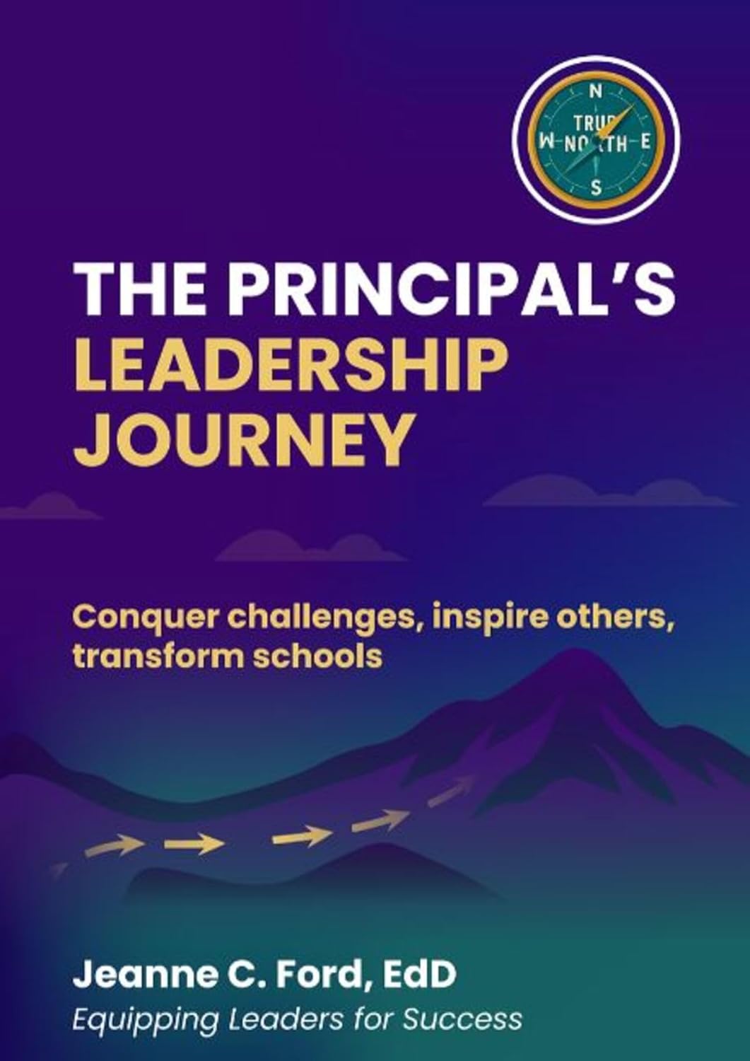 The Principal's Leadership Journey: Conquer challenges, inspire others, transform schools      Kindle Edition