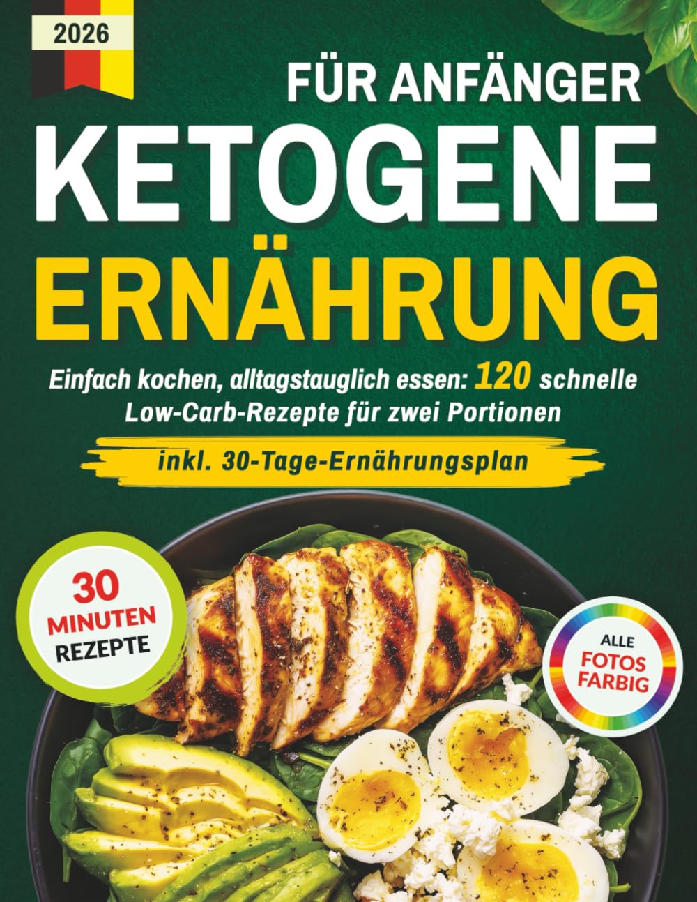 Ketogene Ernährung für Anfänger: Einfach kochen, alltagstauglich essen: 120 schnelle Low-Carb-Rezepte für zwei Portionen in 30 Minuten inkl. 30-Tage-Ernährungsplan