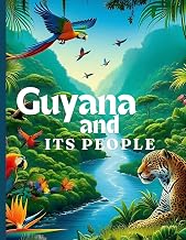 Guyana And Its People: Heritage, Culture, History and Unity