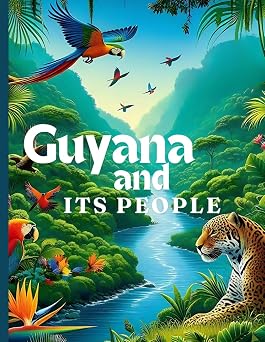 Guyana And Its People The Official Book on Guyana - Heritage, Culture, History and Unity. Mini Chapters.