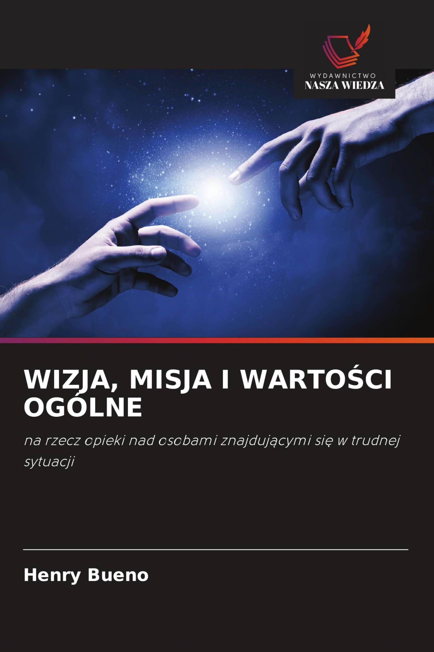 WIZJA, MISJA I WARTO¿CI OGÓLNE: na rzecz opieki nad osobami znajduj¿cymi si¿ w trudnej sytuacji