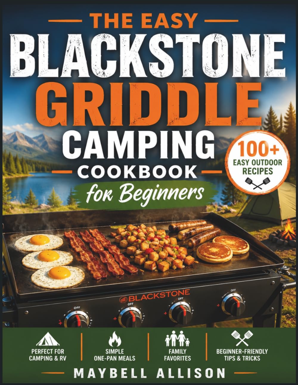 THE EASY BLACKSTONE GRIDDLE CAMPING COOKBOOK FOR BEGINNERS: 100+ Easy Outdoor Recipes for Camping, RV Adventures, and Backyard Cooking with One-Pan Meals and Beginner-Friendly Griddle Tips