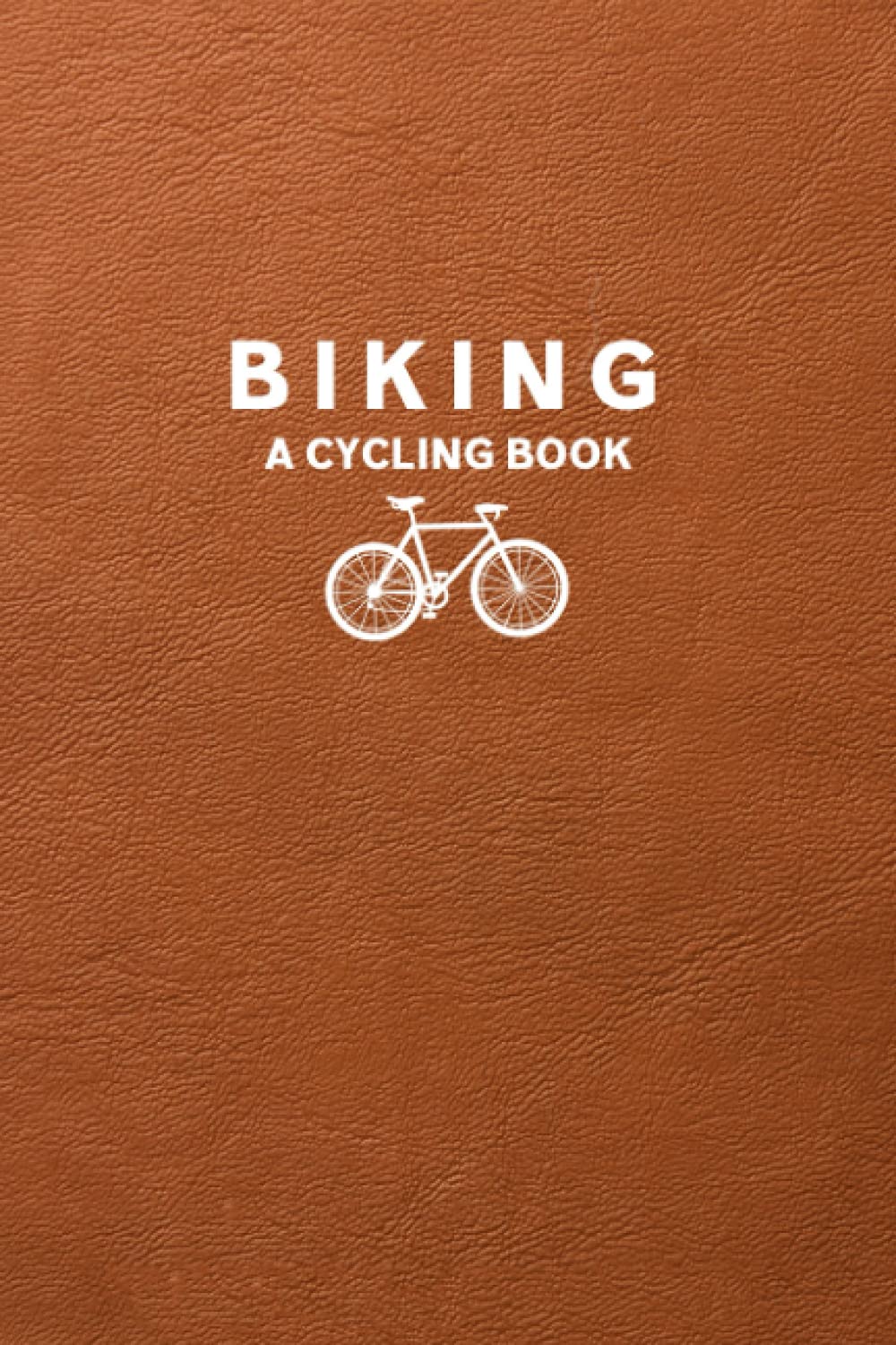 Biking: Biking - A Cycling Notes Journal for Tracking Each Bike Ride - Record Distance, Intensity, Heart Rate, Average Speed, Max Speed, and Route ... - A Cycling Book - Brown Faux Leather Cover