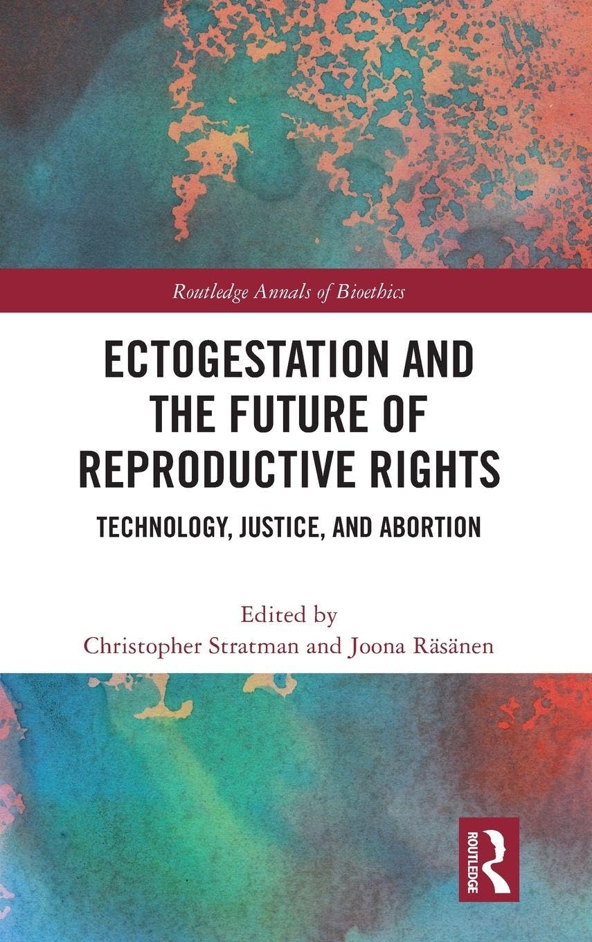Ectogestation and the Future of Reproductive Rights: Technology, Justice, and Abortion (Routledge Annals of Bioethics)