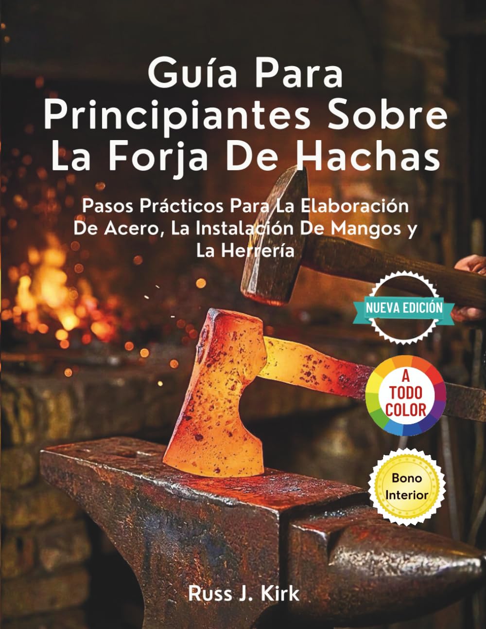 Guía Para Principiantes Sobre La Forja De Hachas: Pasos Prácticos Para La Elaboración De Acero, La Instalación De Mangos y La Herrería