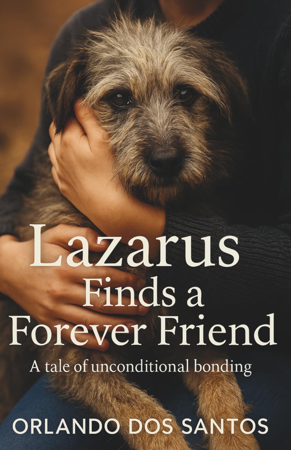 Lazarus Finds a Forever Friend: A Tale of Unconditional Bonding (THE ADOPTED & RESTORED SERIES)