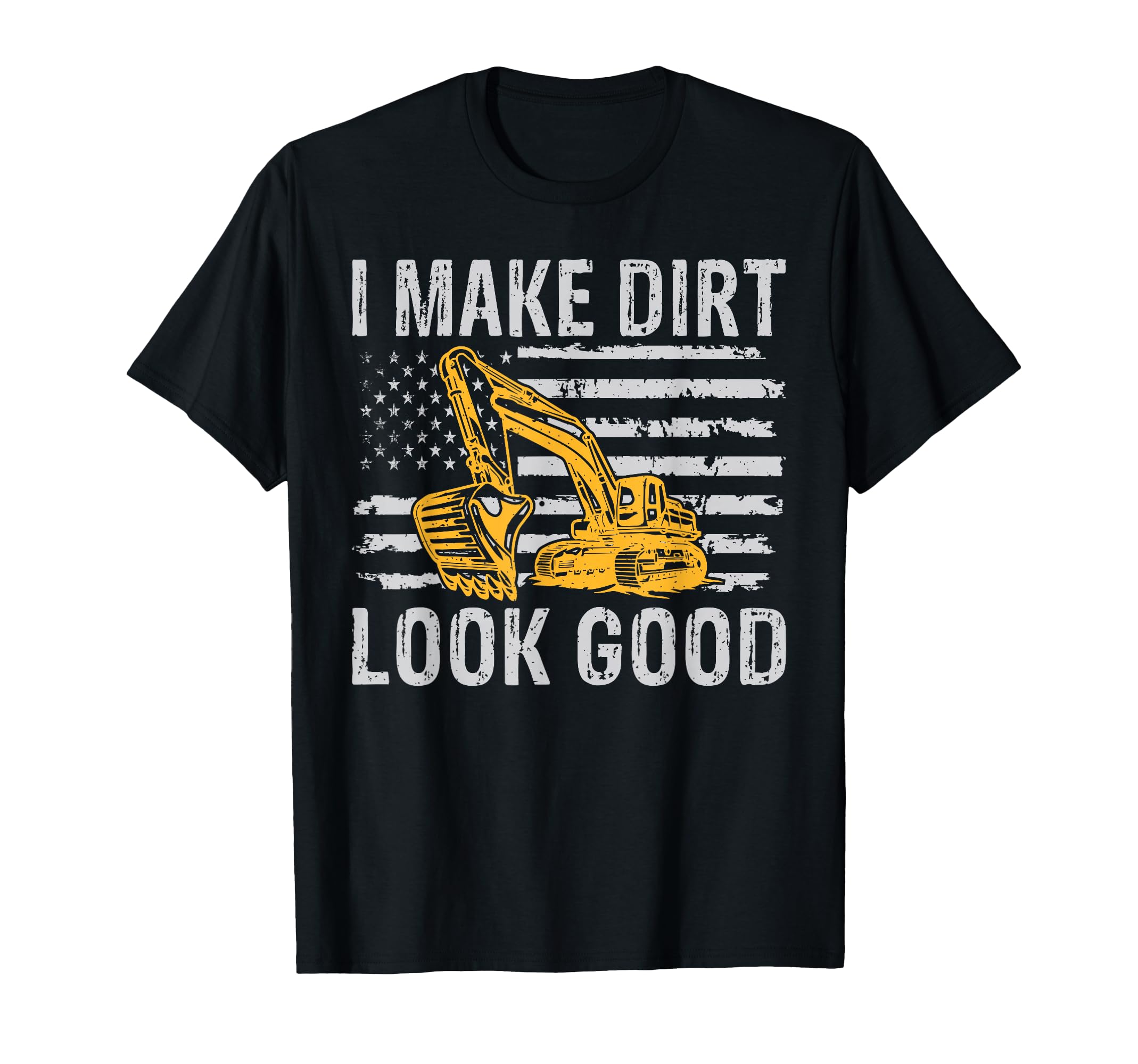 I Make Dirt Look Good Excavator T-Shirt