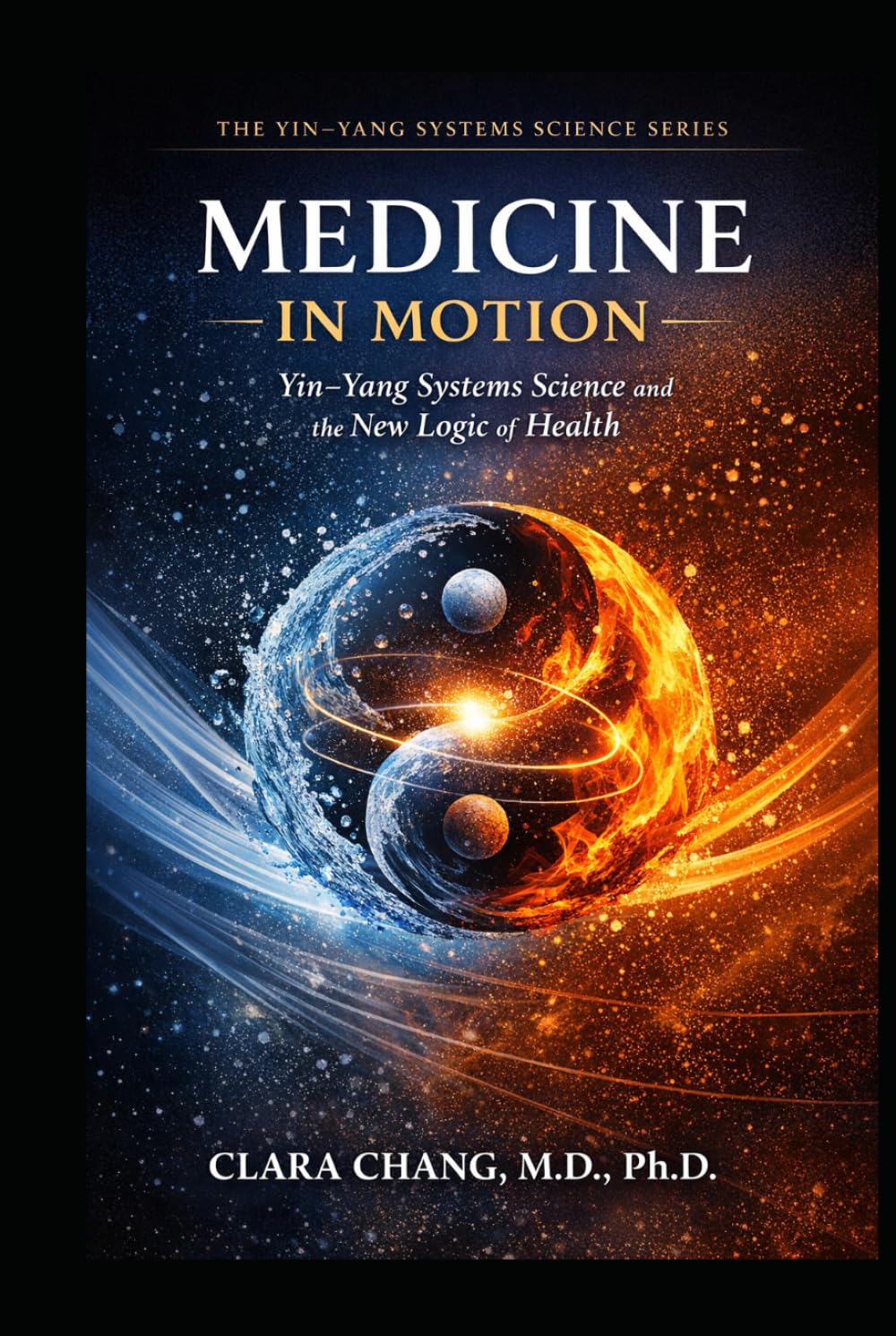 Medicine in Motion: Yin-Yang Systems Science and the New Logic of Health (Yin-Yang Systems Science Series)