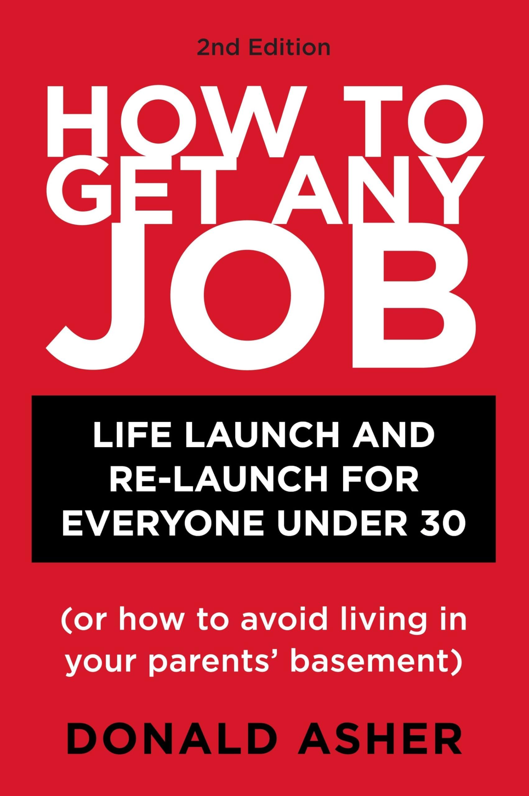 How to Get Any Job: Life Launch and Re-Launch for Everyone Under 30 (or How to Avoid Living in Your Parents' Basement), 2nd Edition