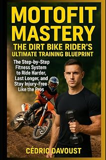 MotoFit Mastery: The Dirt Bike Rider’s Ultimate Training Blueprint: The Step-by-Step Fitness System to Ride Harder, Last Longer, and Stay Injury-Free Like the Pros